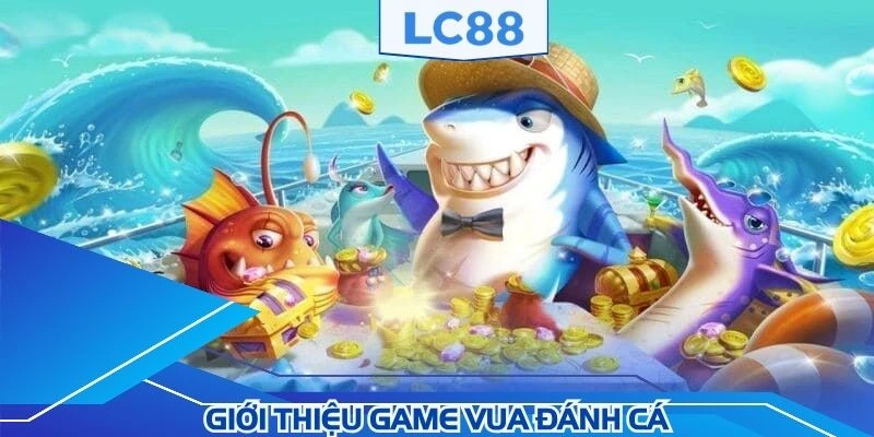 Vài điểm tổng quan về vua đánh cá nhà cái